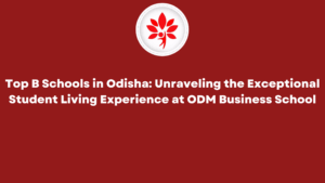 Top B Schools in Odisha Unraveling the Exceptional Student Living Experience at ODM Business School