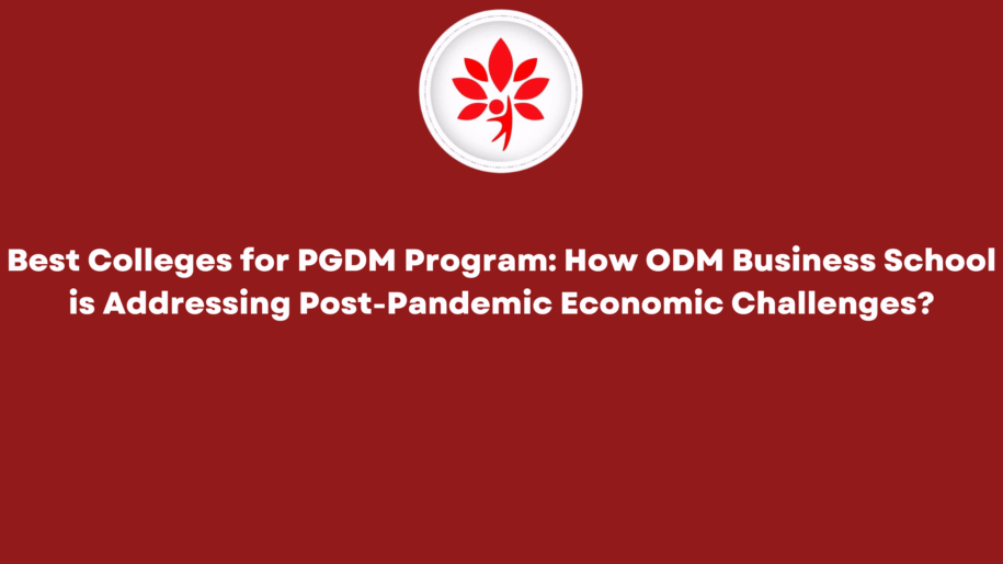 Best Colleges for PGDM Program How ODM Business School is Addressing Post-Pandemic Economic Challenges