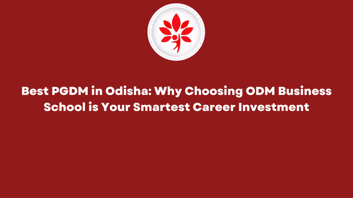 Best PGDM in Odisha Why Choosing ODM Business School is Your Smartest Career Investment
