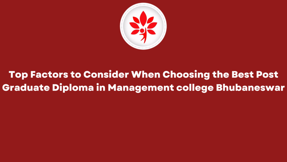 Top Factors to Consider When Choosing the Best Post Graduate Diploma in Management college Bhubaneswar